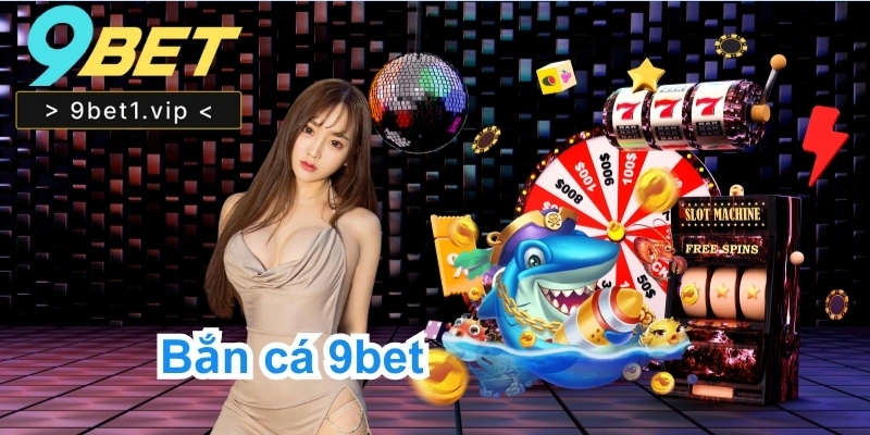 Bắn Cá 9Bet